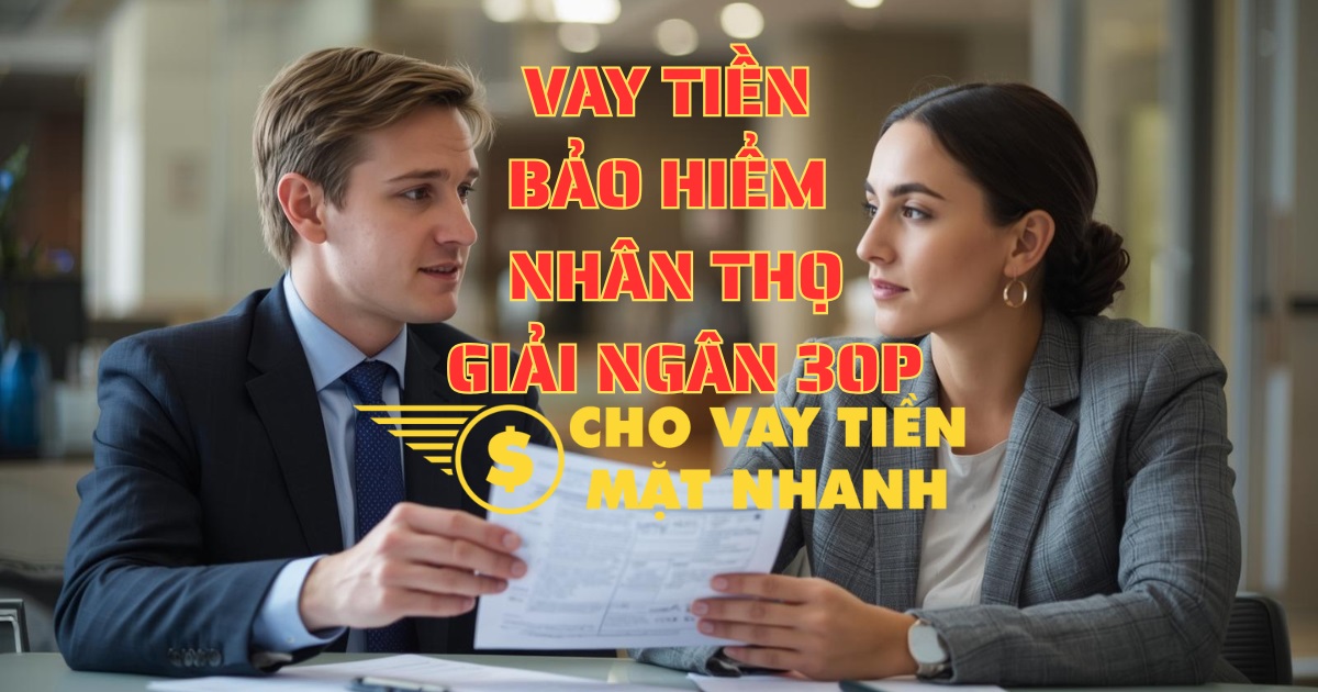 Hỗ trợ Vay tiền gấp qua bảo hiểm nhân thọ được giải ngân trong 30P làm việc, dịch vụ Vay tiền theo bảo hiểm nhân thọ siêu tốc.