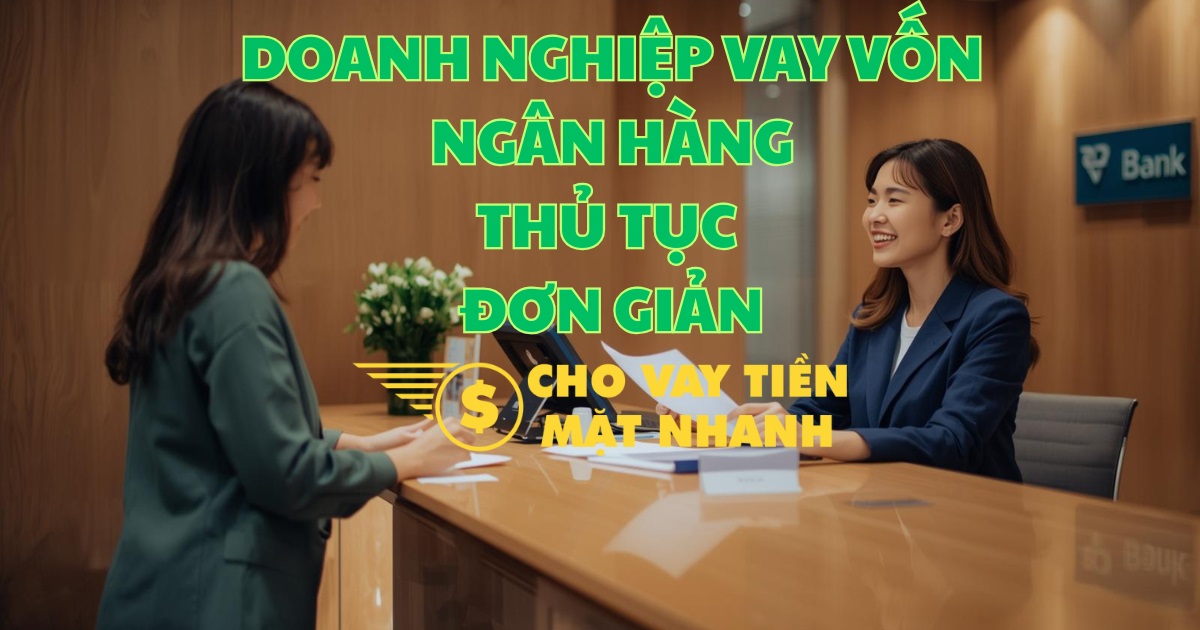 Hỗ trợ thủ tục Doanh nghiệp vay vốn ngân hàng trong 30 phút làm việc, đảm bảo quy trình Doanh nghiệp vay vốn ngân hàng siêu tốc.