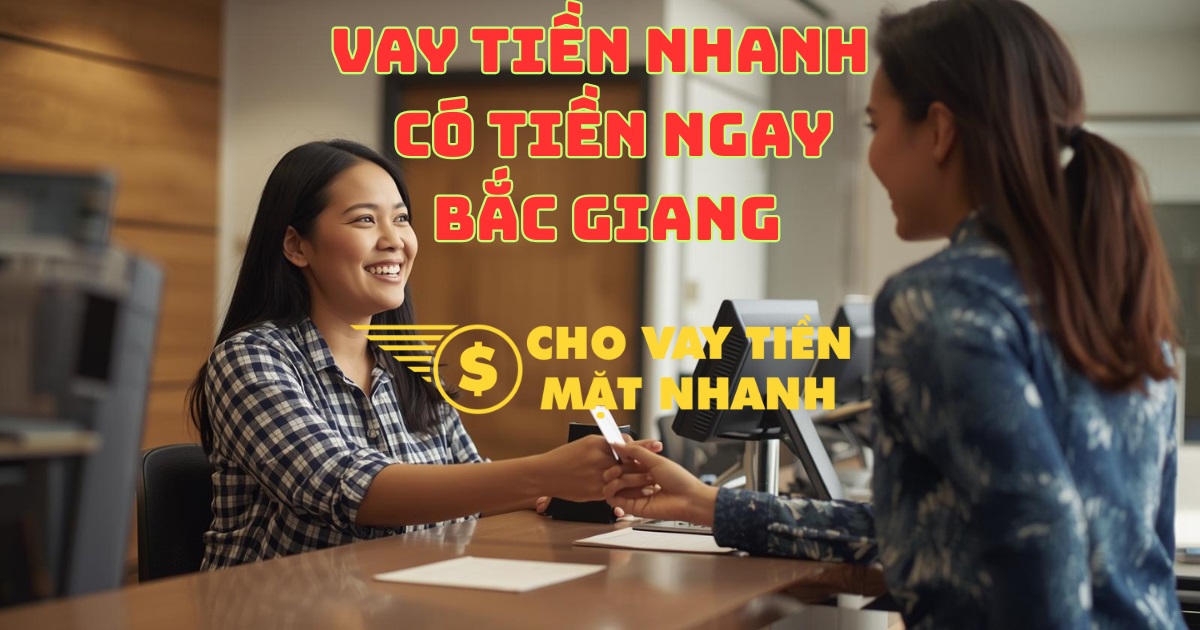 Tư vấn gói vay tiền nhanh thủ tục đơn giản – Dịch vụ vay tiền Bắc Giang chuyên nghiệp.