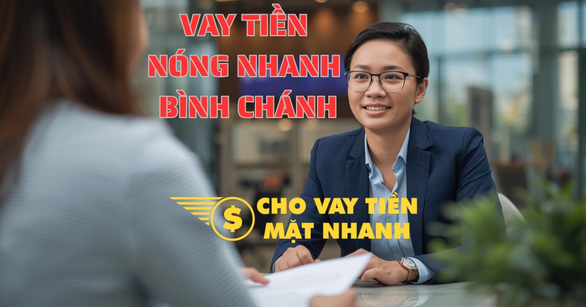 Tư vấn vay tiền nhanh không cần thế chấp – Dịch vụ vay tiền Huyện Bình Chánh nhanh chóng, an toàn.