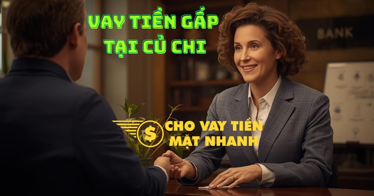 Nhu cầu vay tiền gấp được giải ngân trong 30 phút làm việc, giải pháp vay tiền Củ Chi siêu tốc.