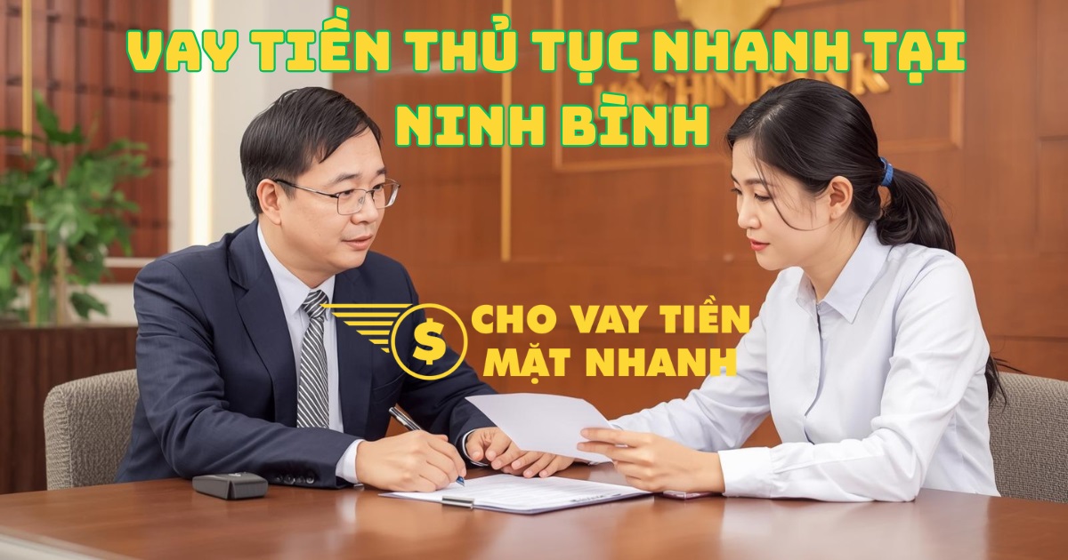 Làm thủ tục vay tiền nhanh – Giải pháp vay tiền Ninh Bình chuyên nghiệp, dễ dàng.