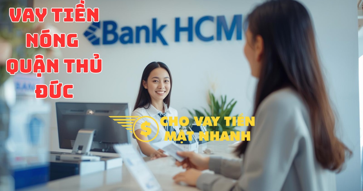 Tư vấn gói vay tiền nóng nhanh cho khách hàng tại Thủ Đức, cung cấp giải pháp vay tiền Quận Thủ Đức cấp tốc.