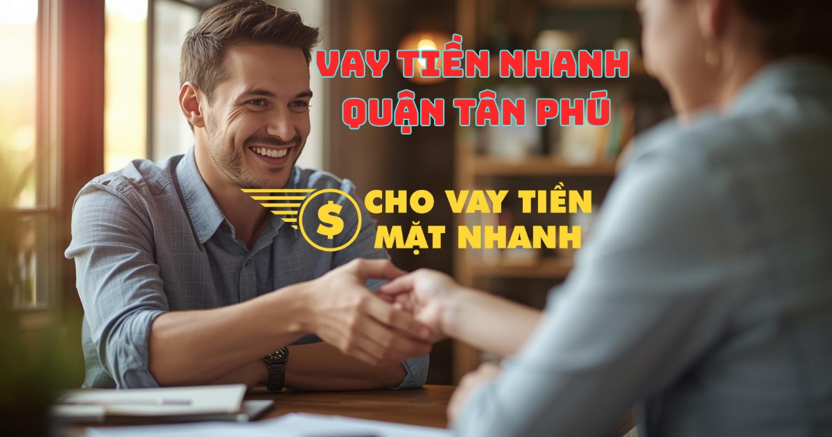 Khách hàng vay vốn được giải ngân nhanh chóng trong ngày – Giải pháp vay tiền Quận Tân Phú hiệu quả.