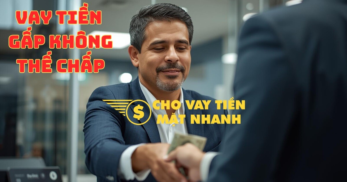 Vay nhanh không thế chấp – Giải pháp có tiền ngay trong ngày làm việc.