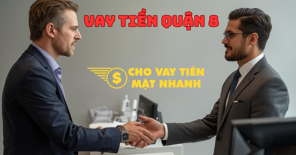 Hỗ trợ thành công gói vay tiền nhanh – Khách hàng vay tiền Quận 8 nhận vốn.